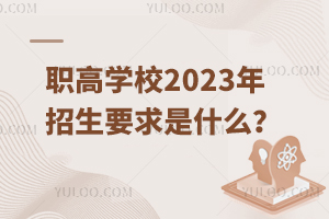 职高学校2023年招生要求是什么？