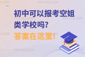 初中可以报考空姐类学校吗?答案在这里！