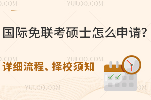 国际免联考硕士怎么申请？详细流程、择校须知