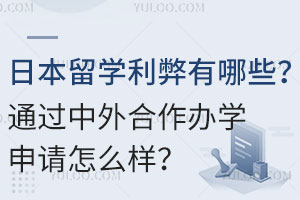 日本留学利弊有哪些？通过中外合作办学申请怎么样？