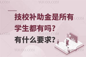 技校补助金是所有学生都有吗?有什么要求？