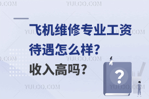 飞机维修专业工资待遇怎么样?收入高吗?