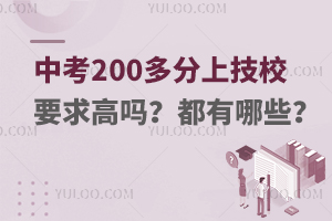 中考200多分上技校要求高吗？都有哪些？