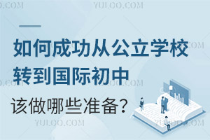 如何成功从公立学校转到国际初中，该做哪些准备？