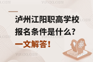 泸州江阳职高学校报名条件是什么?一文解答！