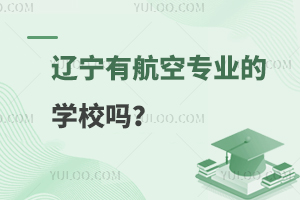 辽宁有航空专业的学校吗?考生抢先看！