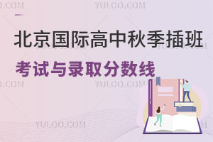 北京国际高中秋季插班考试与录取分数线，速看多少分可以上国际高中?