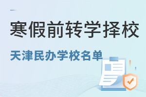 2025年天津小学、初中、高中寒假前转学必看：天津民办学校名单