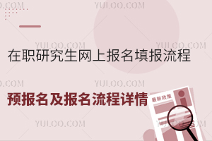 在职研究生网上报名填报流程，预报名及报名流程详情