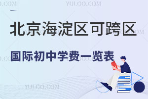 北京海淀区可跨区招生国际初中学费一览表，2025年小升初择校先睹为快！