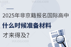 2025年非京籍报名国际高中，什么时候准备材料才来得及？