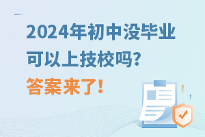 2024年初中没毕业可以上技校吗?答案来了！