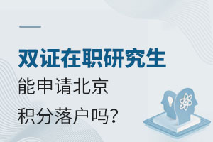 双证在职研究生能申请北京积分落户吗？