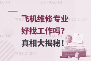 飞机维修专业好找工作吗?真相大揭秘！