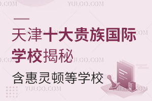 天津十大贵族国际学校揭秘（含惠灵顿、黑利伯瑞等学校情况）