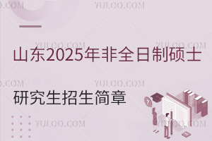 山东2025年非全日制硕士研究生招生简章，涵盖条件、院校、专业信息！