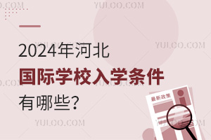 2024年河北国际学校入学条件有哪些？