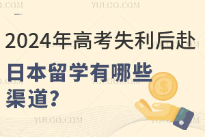 2024年高考失利后赴日本留学有哪些渠道？