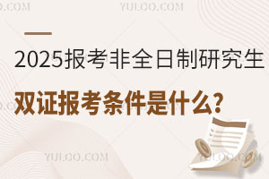 2025报考非全日制研究生双证报考条件是什么？