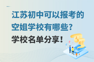 江苏初中可以报考的空姐学校有哪些?学校名单分享！