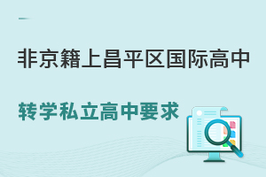 非京籍上北京昌平区国际高中转学私立高中要求盘点！附转学时间