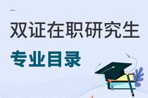 双证在职研究生专业目录一览表