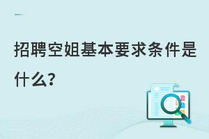 招聘空姐基本要求条件是什么?你达标了吗?