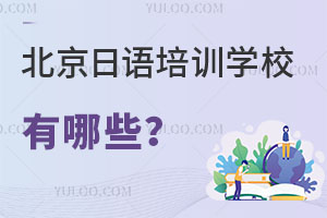 北京日语培训学校有哪些？汇总可全日制，日语零基础也能学的学校供参考