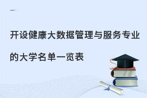 开设健康大数据管理与服务专业的大学名单一览表