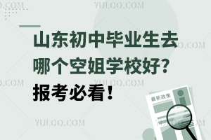 山东初中毕业生去哪个空姐学校好?报考必看！