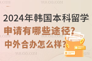 2024年韩国本科留学申请有哪些途径？中外合办怎么样？