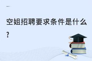 航空公司对空姐招聘要求条件是什么?一文解答!