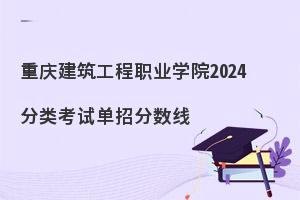 重庆建筑工程职业学院2024分类考试单招分数线