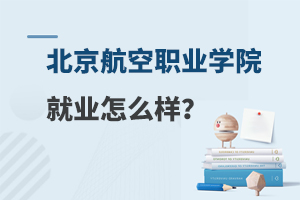 北京有名的航空职业技术学院就业怎么样？附学校推荐