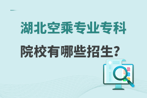 湖北空乘专业专科院校有哪些招生?速览！