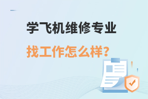 2024年学飞机维修专业找工作怎么样？附就业前景