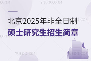 北京2025年非全日制硕士研究生招生简章