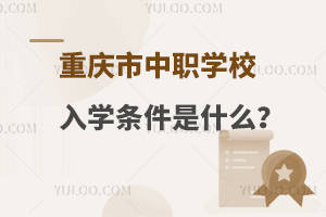 重庆市中职学校入学条件是什么？