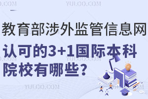 教育部涉外监管信息网认可的3+1国际本科院校有哪些？