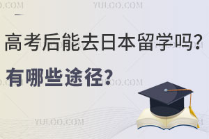 高考后能去日本留学吗？有哪些途径？