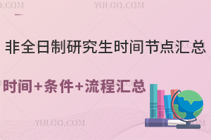 非全日制研究生时间节点汇总，时间+条件+流程汇总