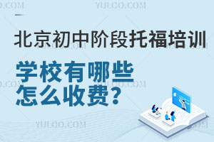 北京初中阶段托福培训学校有哪些，怎么收费？