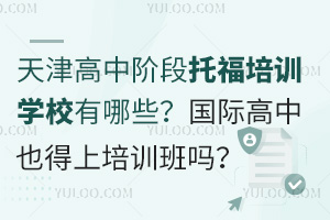 天津高中阶段托福培训学校有哪些？国际高中考托福也得上培训班吗？