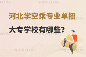 河北学空乘专业单招学校有哪些?学校名单发布！