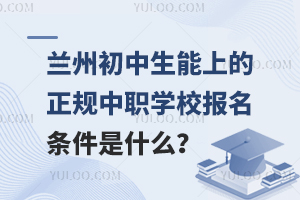 兰州初中生能上的正规中职学校报名条件是什么？