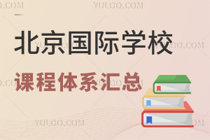 北京国际学校课程体系汇总（含北京公立国际部、民办国际学校名校开设课程情况）