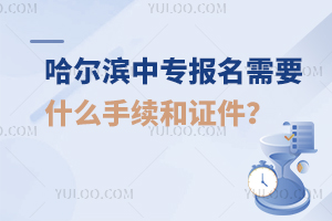 哈尔滨中专报名需要什么手续和证件？