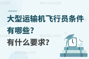 大型运输机飞行员条件有哪些?有什么要求？